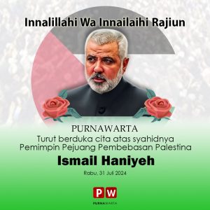 Purna Warta - Keluarga besar Purna Warta turut berduka cita yang mendalam atas syahidnya: ISMAIL HANIYEH Pemimpin Pejuang Pembebasan Palestina Rabu, 31 Juli 2024 Semoga almarhum mendapat tempat yang mulia sisi Allah Swt dan dikumpulkan bersama hamba-hamban-Nya yang saleh serta memberi spirit kepada para pejuang atas kesyahidan beliau.